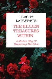 The Hidden Treasures Within : A Modern Way Of Explaining The Bible