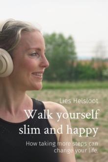 Walk yourself slim and happy : How taking more steps can change your life.