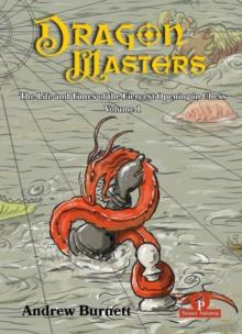 DragonMasters - Volume 1 : The Life and Times of the Fiercest Opening in Chess