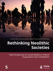 Rethinking Neolithic Societies : New Perspectives on Social Relations, Political Organization and Cohabitation