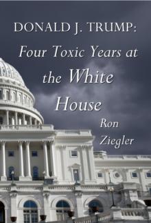 Donald J. Trump : Four Toxic Years at the White House