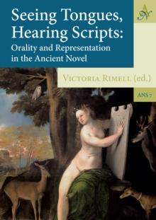 Seeing Tongues, Hearing Scripts : Orality and Representation in the Ancient Novel