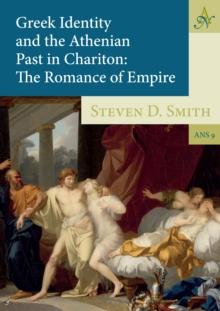 Greek Identity and the Athenian Past in Chariton : The Romance of Empire