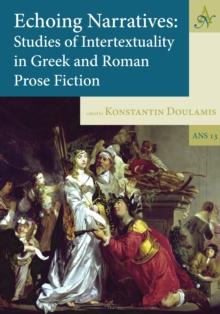 Echoing Narratives : Studies of Intertextuality in Greek and Roman Prose Fiction