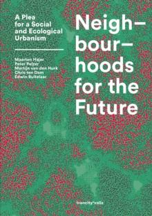 Neighbourhoods for the Future : A Plea for a Social and Ecological Urbanism