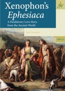 Xenophon's Ephesiaca : A Paraliterary Love-Story from the Ancient World