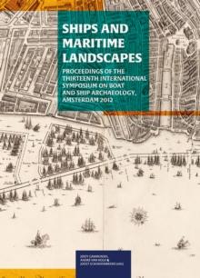 Ships And Maritime Landscapes : Proceedings of the Thirteenth International Symposium on Boat and Ship Archaeology, Amsterdam 2012