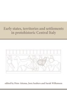 Early states, territories and settlements in protohistoric Central Italy : Proceedings of a specialist conference at the Groningen Institute of Archaeology of the University of Groningen, 2013