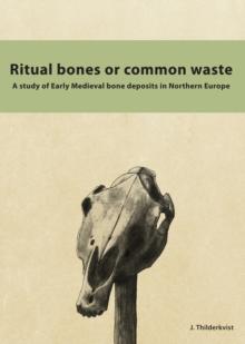 Ritual Bones or Common Waste : A study of Early Medieval bone deposits in Northern Europe