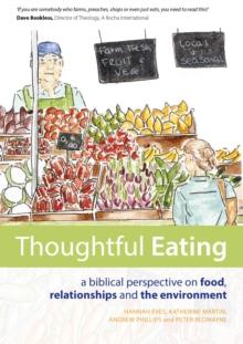 Thoughtful Eating : Food, relationships and the environment from a biblical perspective