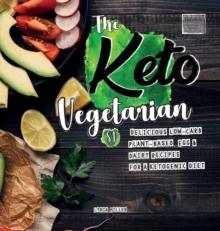 The Keto Vegetarian : 84 Delicious Low-Carb Plant-Based, Egg & Dairy Recipes For A Ketogenic Diet (Nutrition Guide)