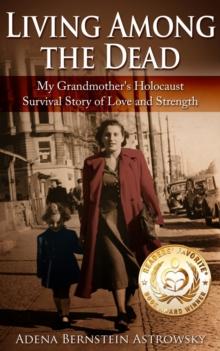 Living among the Dead : My Grandmother's Holocaust Survival Story of Love and Strength