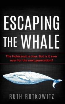 Escaping the Whale : The Holocaust is over. But is it ever over for the next generation?