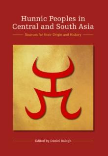 Hunnic Peoples in Central and South Asia : Sources for their Origin and History