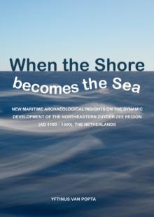 When the Shore becomes the Sea : New maritime archaeological insights on the dynamic development of the northeastern Zuyder Zee region (AD 1100 - 1400), the Netherlands