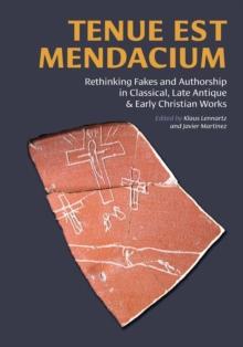 Tenue est mendacium : Rethinking Fakes and Authorship in Classical, Late Antique, & Early Christian Works