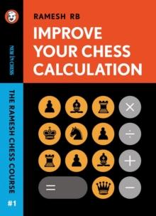 Improve your Chess Calculation : The Ramesh Chess Course - Volume 1