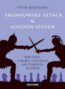 The Trompowsky Attack & London System : New Ideas, Dynamic Strategies and Powerful Weapons