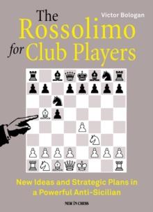 The Rossolimo for Club Players : New Ideas and Strategic Plans in a Powerful Anti-Sicilian