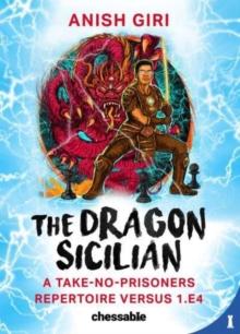 The Dragon Sicilian : A Take-No-Prisoners Repertoire Versus 1.e4