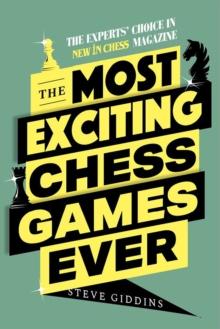 The Most Exciting Chess Games Ever : The Experts' Choice in New In Chess magazine