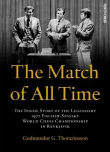 The Match of All Time : The Inside Story of the legendary 1972 Fischer-Spassky World Chess Championship in Reykjavik