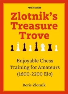 Zlotnik's Treasure Trove : Enjoyable Chess Training for Amateurs (1600-2200 Elo)