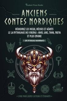 Anciens contes nordiques : Decouvrez les dieux, deesses et geants le la mythologie des Vikings: Odin, Loki, Thor, Freya et plus encore (Livre pour jeunes lecteurs et etudiants)