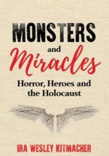 Monsters and Miracles : Horror, Heroes and the Holocaust