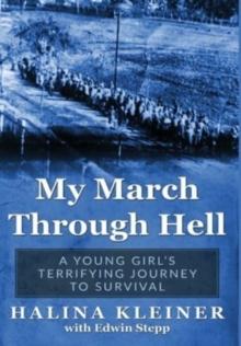 My March Through Hell : A Young Girls Terrifying Journey to Survival