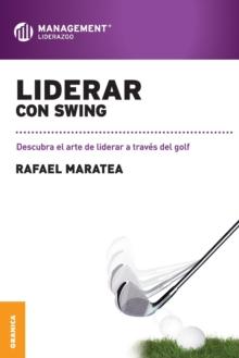 Liderar con swing : Descubra el arte de liderar a traves del golf.