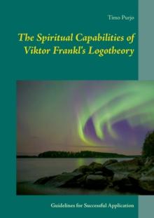 The Spiritual Capabilities of Viktor Frankl's Logotheory : Guidelines for Successful Application