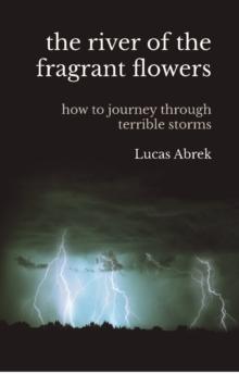 The river of the fragrant flowers : How to journey through terrible storms