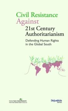 Civil Resistance Against 21st Century Authoritarianism. Defending Human Rights in the Global South