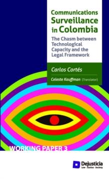 Communications Surveillance in Colombia : The Chasm between Technological Capacity and the Legal Framework