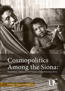 Cosmopolitics among the Siona : Shamanism, Medicine and Family on the Putumayo River