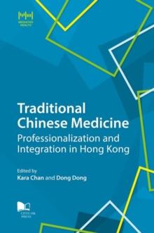 Traditional Chinese Medicine : Professionalization and Integration in Hong Kong