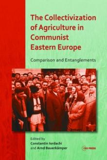 The Collectivization of Agriculture in Communist Eastern Europe : Comparison and Entanglements