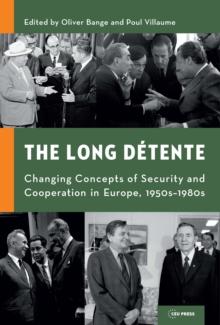 The Long Detente : Changing Concepts of Security and Cooperation in Europe, 1950s-1980s