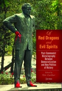 Of Red Dragons and Evil Spirits : Post-Communist Historiography between Democratization and the New Politics of History