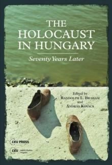 The Holocaust in Hungary : Seventy Years Later