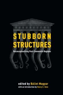 Stubborn Structures : Reconceptualizing Post-Communist Regimes