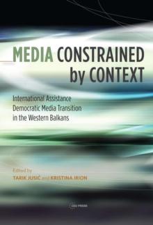 Media Constrained by Context : International Assistance and Democratic Media Transition in the Western Balkans