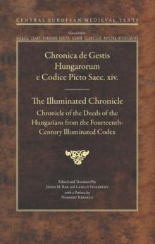 The Illuminated Chronicle : Chronicle of the Deeds of the Hungarians from the Fourteenth-Century Illuminated Codex