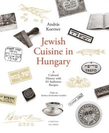 Jewish Cuisine in Hungary : A Cultural History with 83 Authentic Recipes