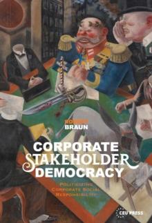 Corporate Stakeholder Democracy : Politicizing Corporate Social Responsibility