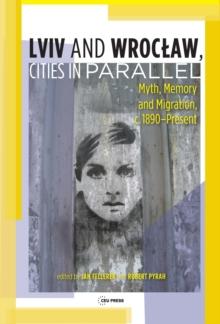 Lviv - Wroclaw, Cities in Parallel? : Myth, Memory and Migration, c. 1890-Present