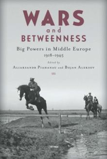 Wars and Betweenness : Big Powers and Middle Europe, 1918-1945