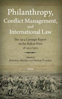 Philanthropy, Conflict Management and International Law : The 1914 Carnegie Report on the Balkan Wars of 1912/13