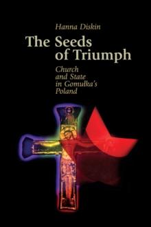 The Seeds of Triumph : Church and State in Gomulka's Poland